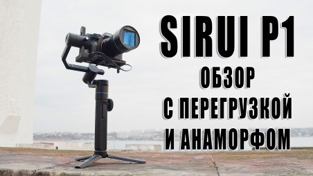 Трехосевой электронный стабилизатор Sirui Swift P1 для камер, экшен-камер и смартфонов. Обзор. Тестирование с Sony a7 III и Аноморформ Sirui.