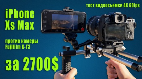 iPhone Xs Max против Fujifilm X-T3. Сравниваем качество видео в 4K/60 fps.